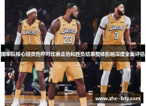 国家队核心球员伤停对比赛走势和胜负结果整体影响深度全面评估
