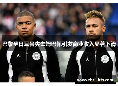 巴黎圣日耳曼失去姆巴佩引发商业收入显著下滑