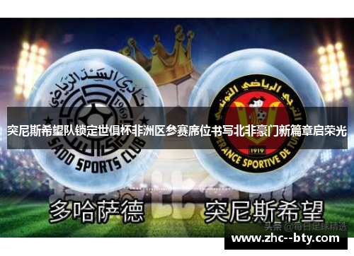 突尼斯希望队锁定世俱杯非洲区参赛席位书写北非豪门新篇章启荣光 突尼斯希望队锁定世俱杯非洲区参赛席位书写北非豪门新篇章启荣光